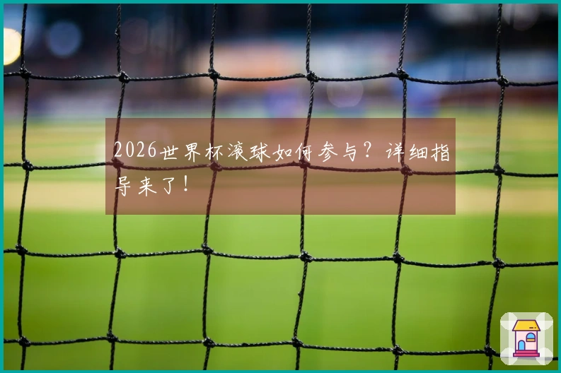 2026世界杯滚球如何参与？详细指导来了！