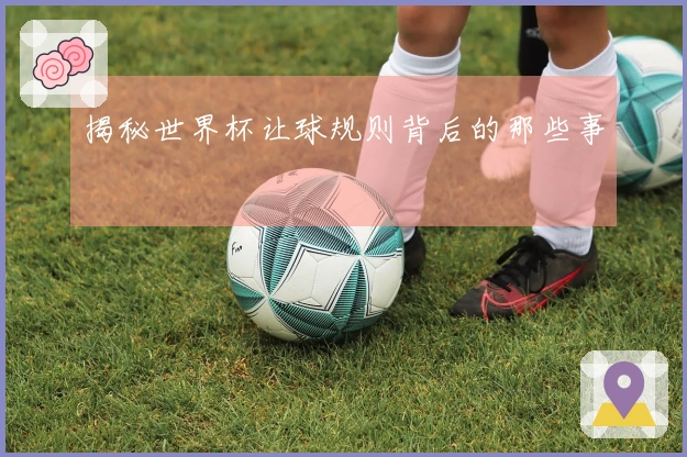 揭秘世界杯让球规则背后的那些事